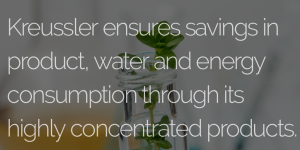 Kreussler ensures savings in product, water and energy consumption through its highly concentrated products.