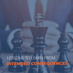 Lessons Learned from Intended Consequences