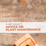 An Ounce of Prevention: A Mechanic’s Advice on Plant Maintenance