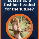 Where is sustainable fashion headed for the future